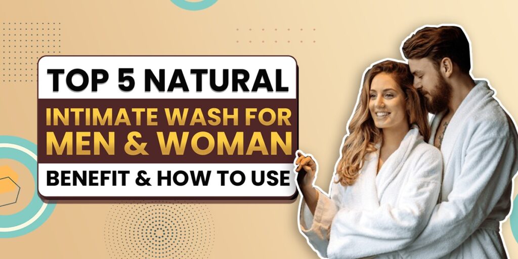 Top 5 Natural Intimate Wash For Men & Women – Benefits & How To Use