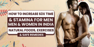 How to Increase Sex Time & Stamina for Men – Natural Foods, Exercises & Safe Remedies